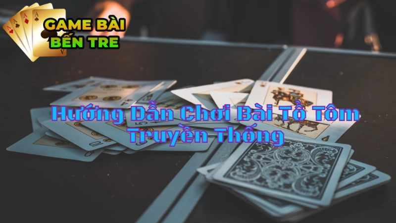 Hướng Dẫn Chơi Bài Tổ Tôm Truyền Thống