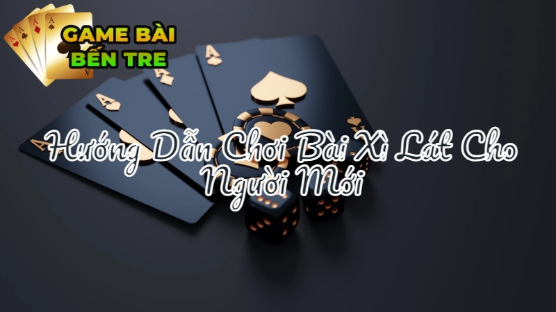 Hướng Dẫn Chơi Bài Xì Lát Cho Người Mới