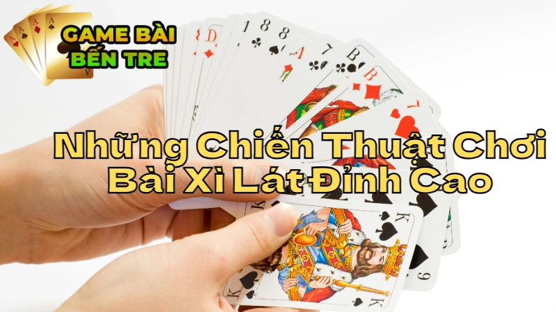 Những Chiến Thuật Chơi Bài Xì Lát Đỉnh Cao