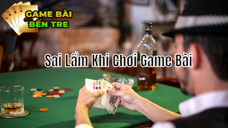 Những Sai Lầm Khi Chơi Game Bài Đổi Thưởng