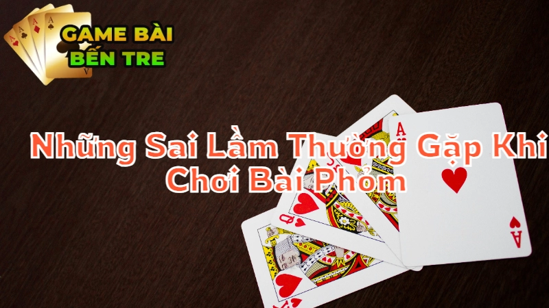 Những Sai Lầm Thường Gặp Khi Chơi Bài Phỏm