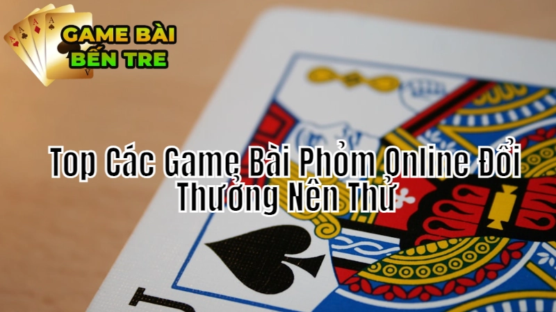 Top Các Game Bài Phỏm Online Đổi Thưởng Nên Thử