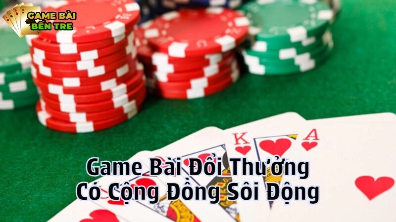 Trải Nghiệm Game Bài Đổi Thưởng Có Cộng Đồng Sôi Động